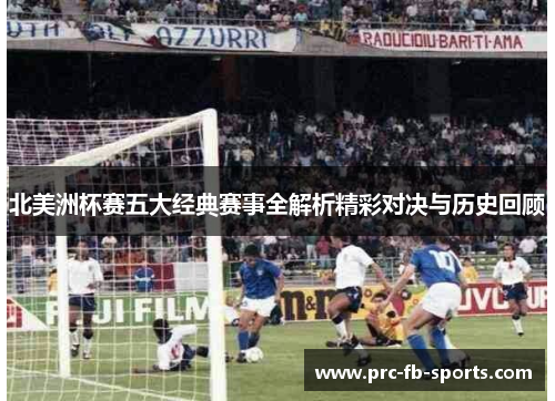 北美洲杯赛五大经典赛事全解析精彩对决与历史回顾