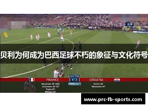 贝利为何成为巴西足球不朽的象征与文化符号