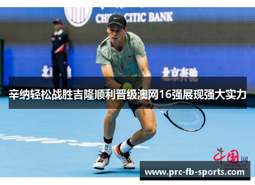 辛纳轻松战胜吉隆顺利晋级澳网16强展现强大实力