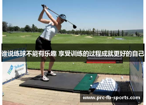 谁说练球不能有乐趣 享受训练的过程成就更好的自己